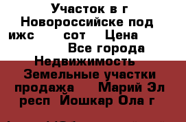 Участок в г.Новороссийске под  ижс 4.75 сот. › Цена ­ 1 200 000 - Все города Недвижимость » Земельные участки продажа   . Марий Эл респ.,Йошкар-Ола г.